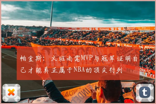 帕金斯：文班尚需MVP与冠军证明自己才能真正属于NBA的顶尖行列