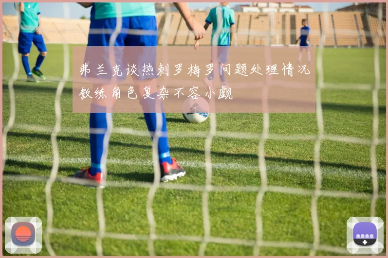 弗兰克谈热刺罗梅罗问题处理情况教练角色复杂不容小觑